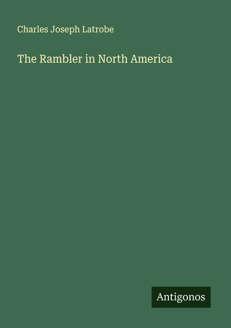 Charles Joseph Latrobe: The Rambler in North America, Buch