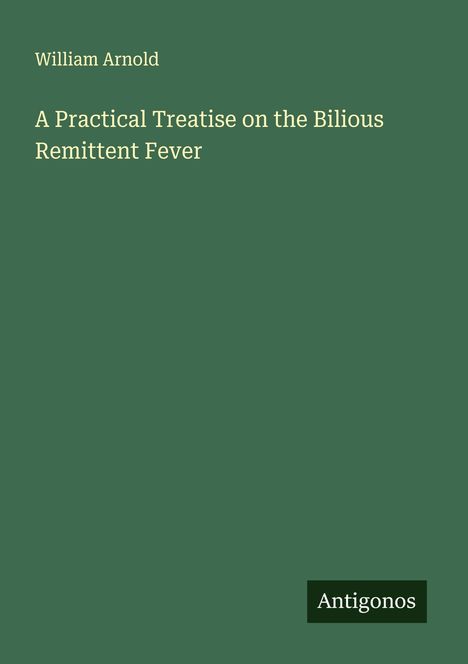 William Arnold: A Practical Treatise on the Bilious Remittent Fever, Buch