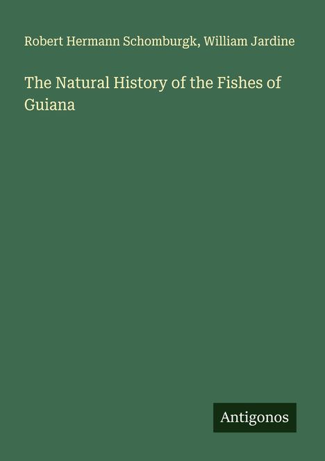 Robert Hermann Schomburgk: The Natural History of the Fishes of Guiana, Buch