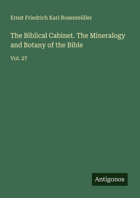 Ernst Friedrich Karl Rosenmüller: The Biblical Cabinet. The Mineralogy and Botany of the Bible, Buch