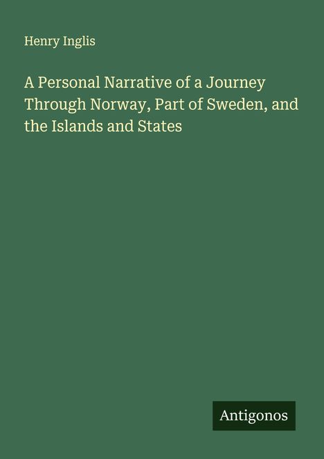 Henry Inglis: A Personal Narrative of a Journey Through Norway, Part of Sweden, and the Islands and States, Buch