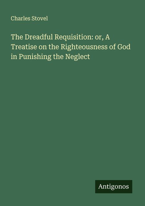 Charles Stovel: The Dreadful Requisition: or, A Treatise on the Righteousness of God in Punishing the Neglect, Buch