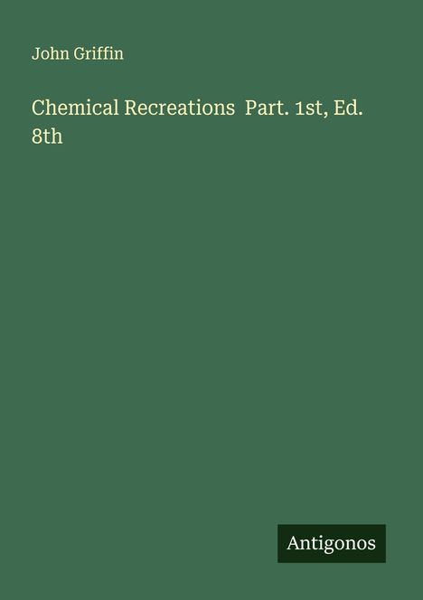 John Griffin: Chemical Recreations Part. 1st, Ed. 8th, Buch
