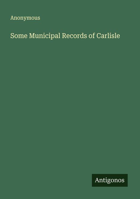 Anonymous: Some Municipal Records of Carlisle, Buch