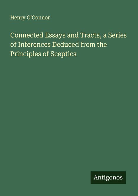 Henry O'Connor: Connected Essays and Tracts, a Series of Inferences Deduced from the Principles of Sceptics, Buch