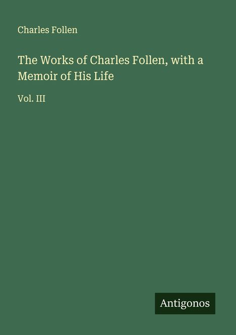 Charles Follen: The Works of Charles Follen, with a Memoir of His Life, Buch
