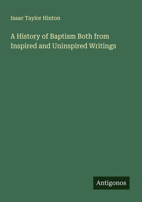 Isaac Taylor Hinton: A History of Baptism Both from Inspired and Uninspired Writings, Buch
