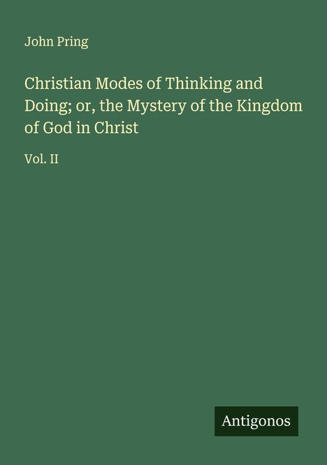 John Pring: Christian Modes of Thinking and Doing; or, the Mystery of the Kingdom of God in Christ, Buch