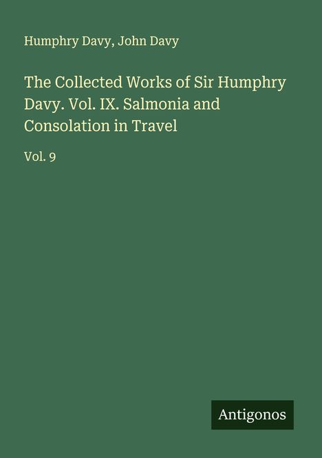 Humphry Davy: The Collected Works of Sir Humphry Davy. Vol. IX. Salmonia and Consolation in Travel, Buch