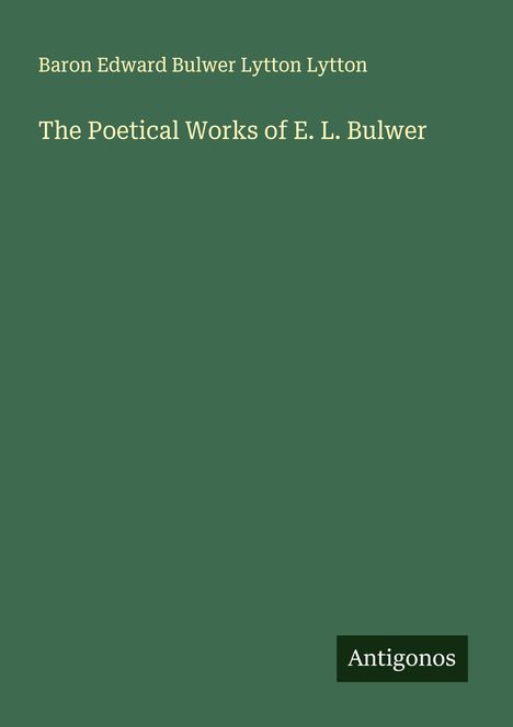 Baron Edward Bulwer Lytton Lytton: The Poetical Works of E. L. Bulwer, Buch