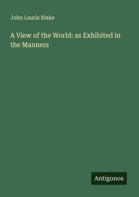 John Lauris Blake: A View of the World: as Exhibited in the Manners, Buch