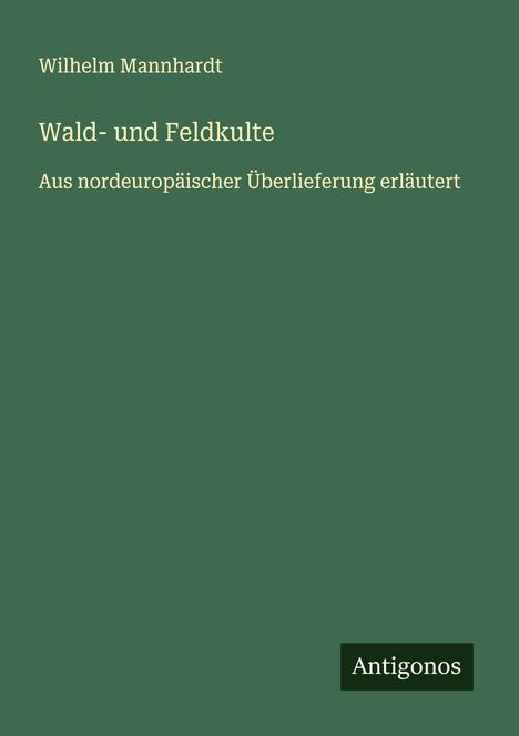 Wilhelm Mannhardt: Wald- und Feldkulte, Buch