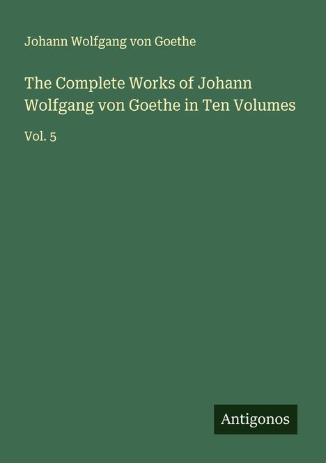Johann Wolfgang von Goethe: The Complete Works of Johann Wolfgang von Goethe in Ten Volumes, Buch