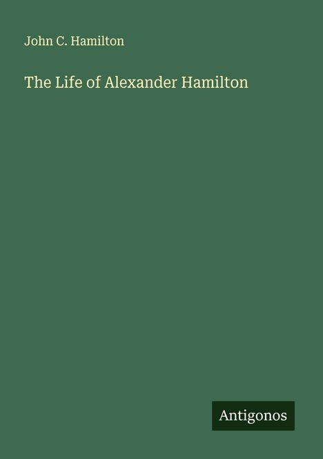 John C. Hamilton: The Life of Alexander Hamilton, Buch
