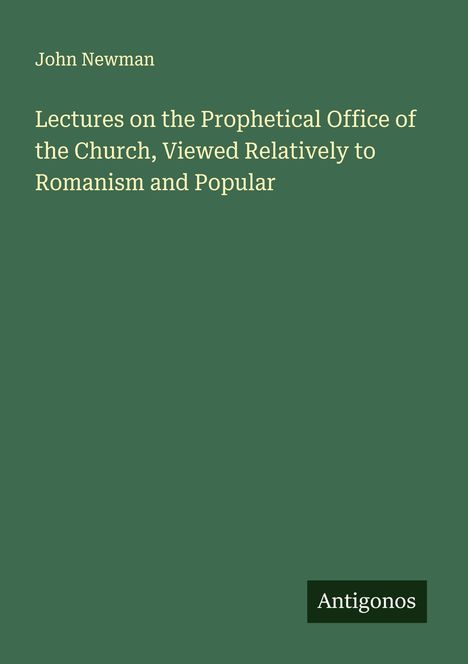 John Newman: Lectures on the Prophetical Office of the Church, Viewed Relatively to Romanism and Popular, Buch