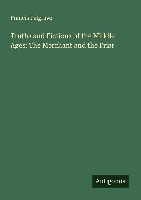 Francis Palgrave: Truths and Fictions of the Middle Ages: The Merchant and the Friar, Buch
