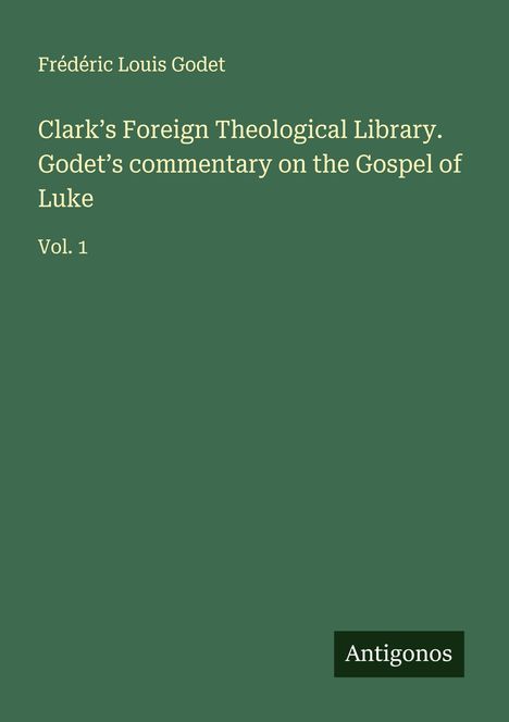 Frédéric Louis Godet: Clark's Foreign Theological Library. Godet's commentary on the Gospel of Luke, Buch