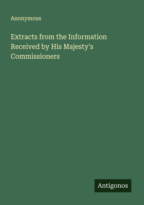 Anonymous: Extracts from the Information Received by His Majesty's Commissioners, Buch