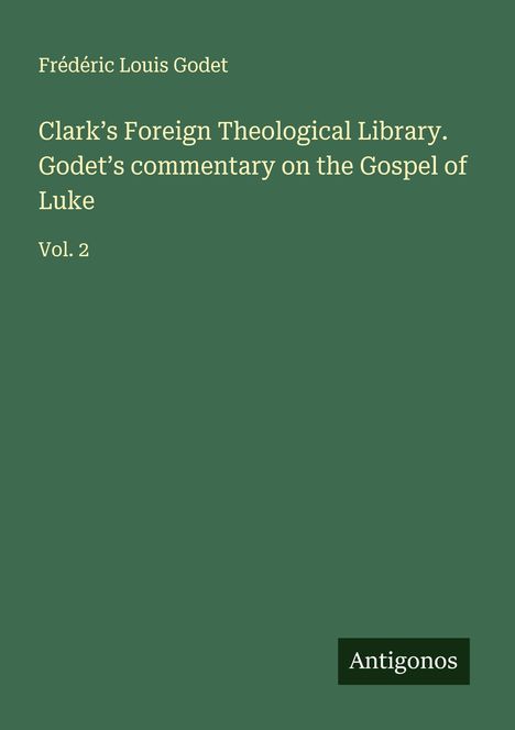 Frédéric Louis Godet: Clark's Foreign Theological Library. Godet's commentary on the Gospel of Luke, Buch