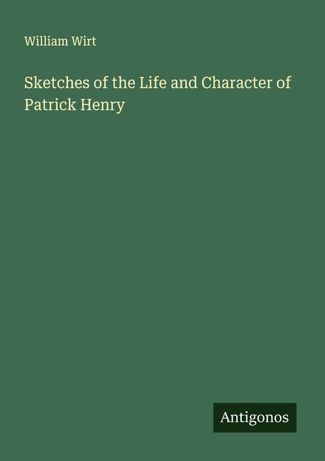 William Wirt: Sketches of the Life and Character of Patrick Henry, Buch