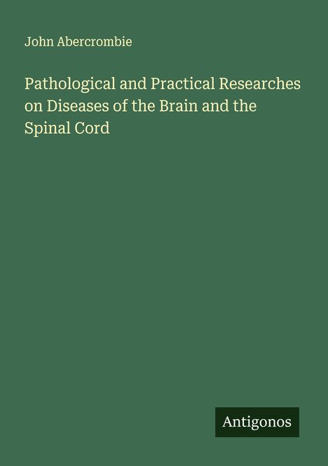 John Abercrombie (1944-2017): Pathological and Practical Researches on Diseases of the Brain and the Spinal Cord, Buch