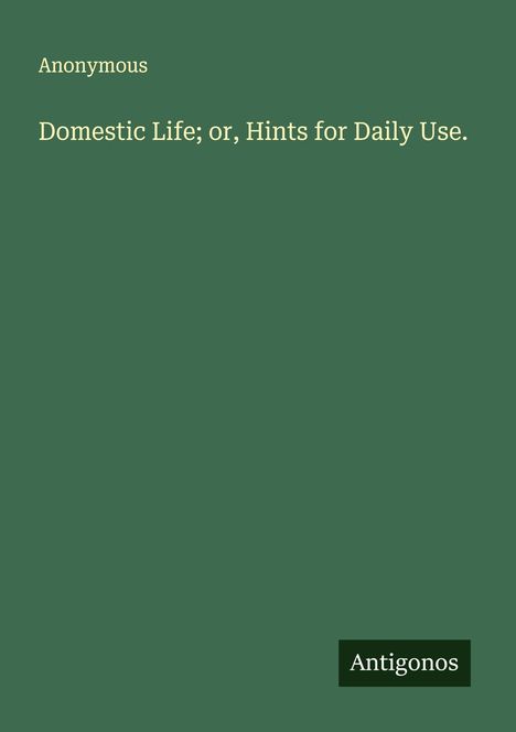 Anonymous: Domestic Life; or, Hints for Daily Use., Buch