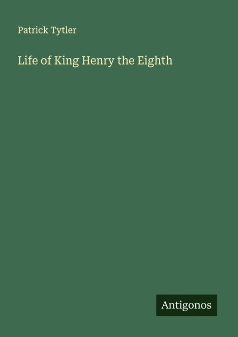 Patrick Tytler: Life of King Henry the Eighth, Buch