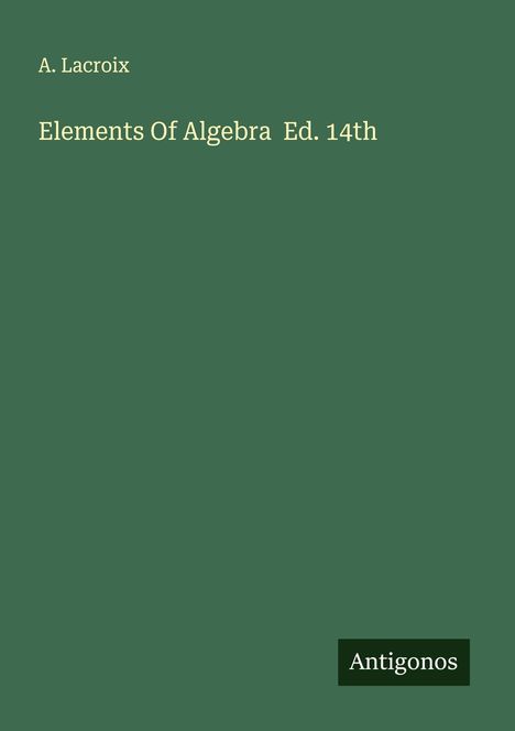 A. Lacroix: Elements Of Algebra Ed. 14th, Buch