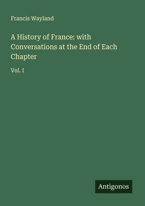 Francis Wayland: A History of France: with Conversations at the End of Each Chapter, Buch