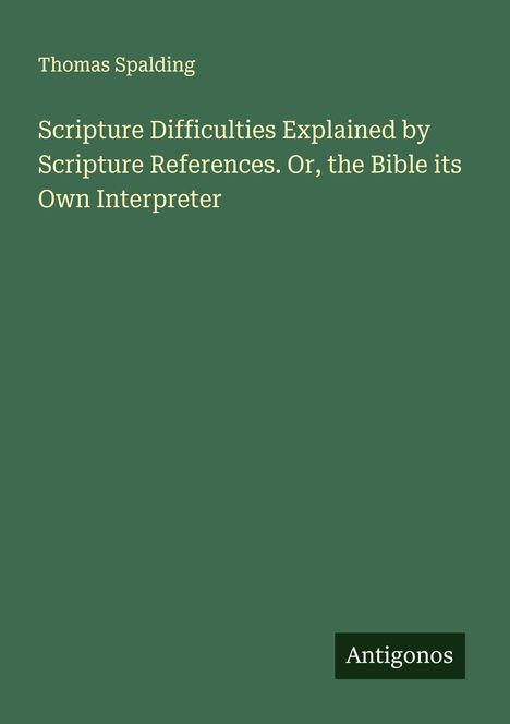 Thomas Spalding: Scripture Difficulties Explained by Scripture References. Or, the Bible its Own Interpreter, Buch