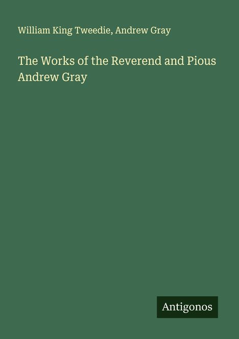 William King Tweedie: The Works of the Reverend and Pious Andrew Gray, Buch