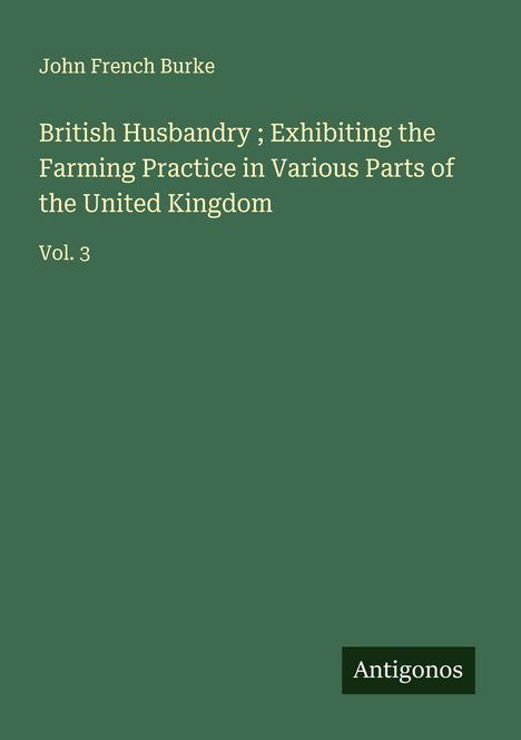 John French Burke: British Husbandry ; Exhibiting the Farming Practice in Various Parts of the United Kingdom, Buch