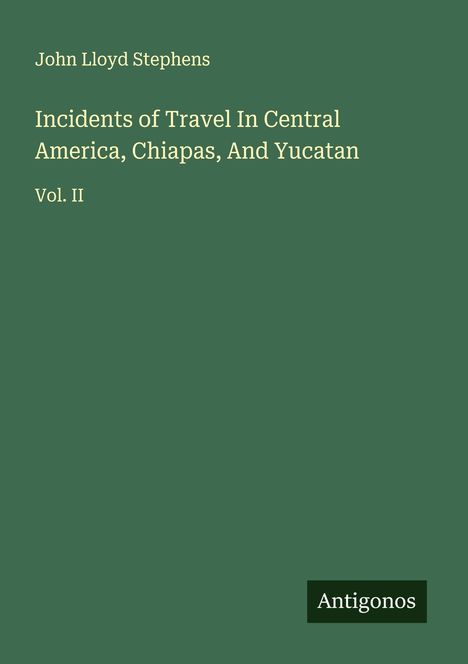 John Lloyd Stephens: Incidents of Travel In Central America, Chiapas, And Yucatan, Buch