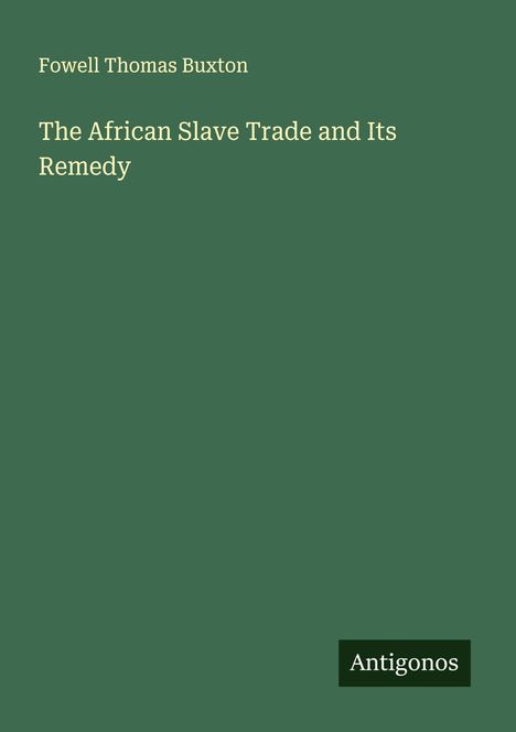 Fowell Thomas Buxton: The African Slave Trade and Its Remedy, Buch