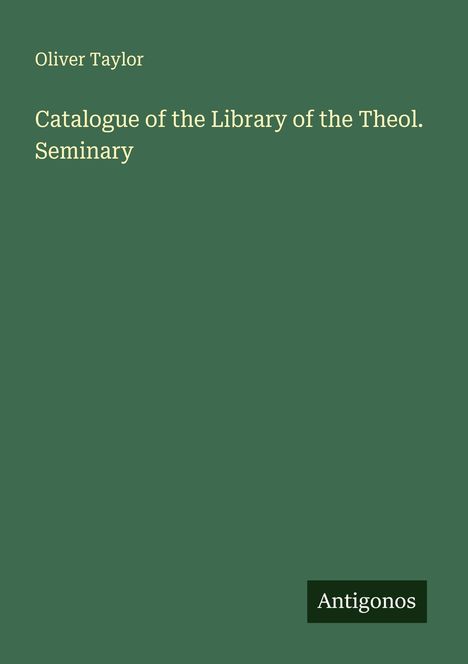 Oliver Taylor: Catalogue of the Library of the Theol. Seminary, Buch
