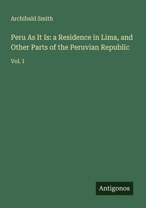 Archibald Smith: Peru As It Is: a Residence in Lima, and Other Parts of the Peruvian Republic, Buch