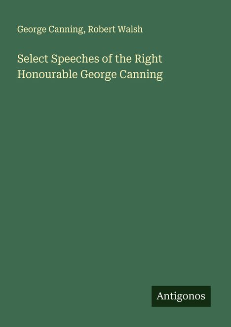George Canning: Select Speeches of the Right Honourable George Canning, Buch