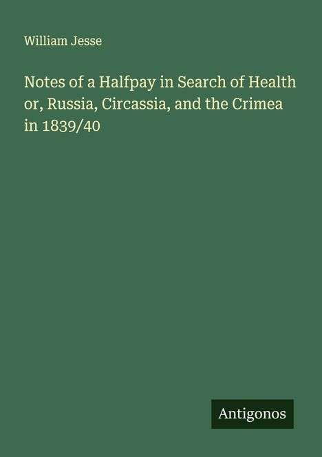 William Jesse: Notes of a Halfpay in Search of Health or, Russia, Circassia, and the Crimea in 1839/40, Buch