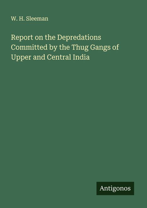 W. H. Sleeman: Report on the Depredations Committed by the Thug Gangs of Upper and Central India, Buch