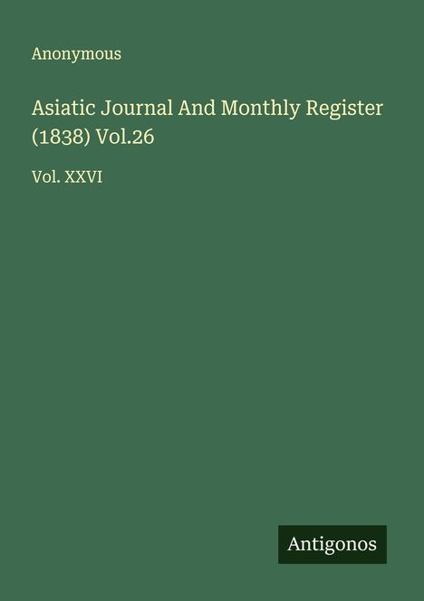 Anonymous: Asiatic Journal And Monthly Register (1838) Vol.26, Buch