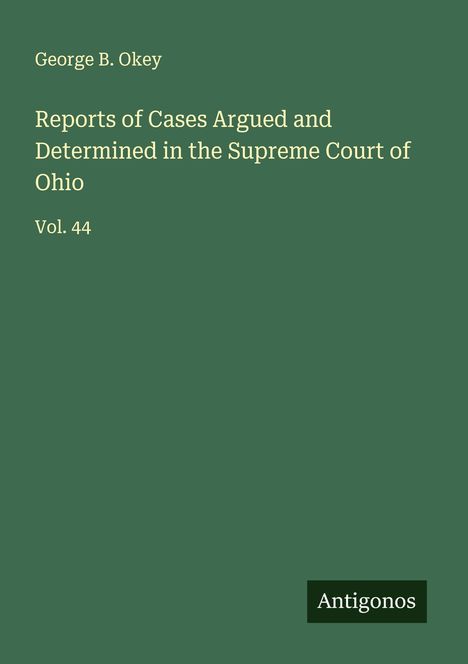 George B. Okey: Reports of Cases Argued and Determined in the Supreme Court of Ohio, Buch