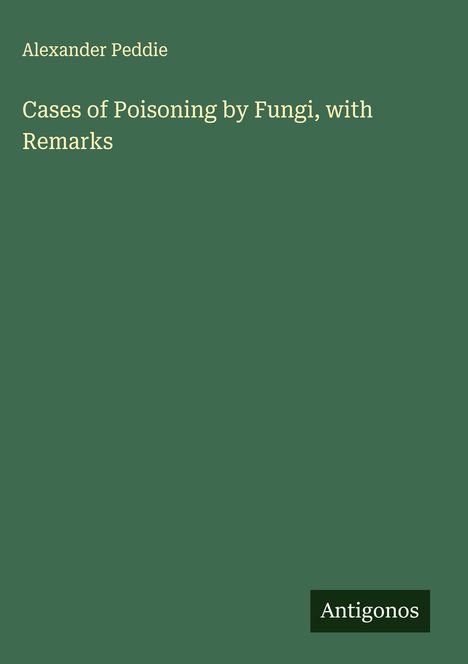 Alexander Peddie: Cases of Poisoning by Fungi, with Remarks, Buch