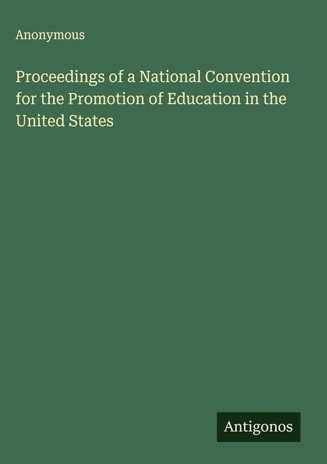 Anonymous: Proceedings of a National Convention for the Promotion of Education in the United States, Buch