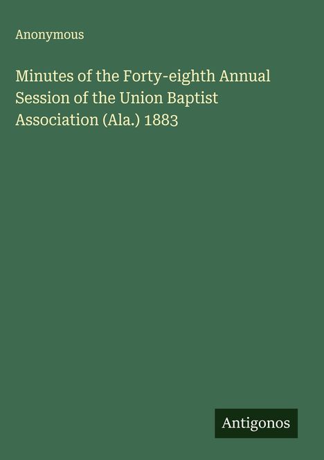 Anonymous: Minutes of the Forty-eighth Annual Session of the Union Baptist Association (Ala.) 1883, Buch