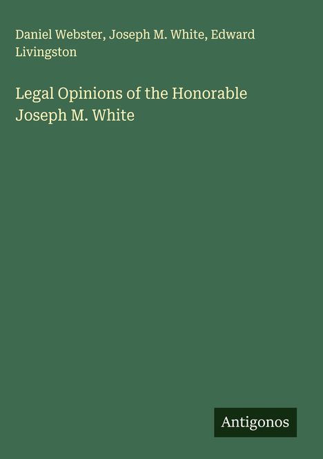 Daniel Webster: Legal Opinions of the Honorable Joseph M. White, Buch