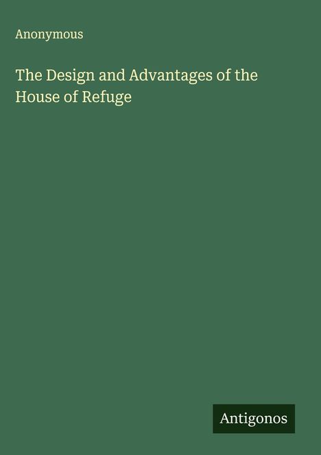 Anonymous: The Design and Advantages of the House of Refuge, Buch