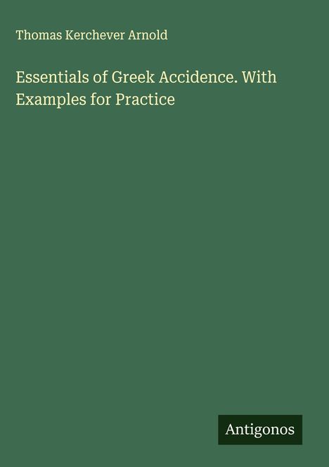 Thomas Kerchever Arnold: Essentials of Greek Accidence. With Examples for Practice, Buch