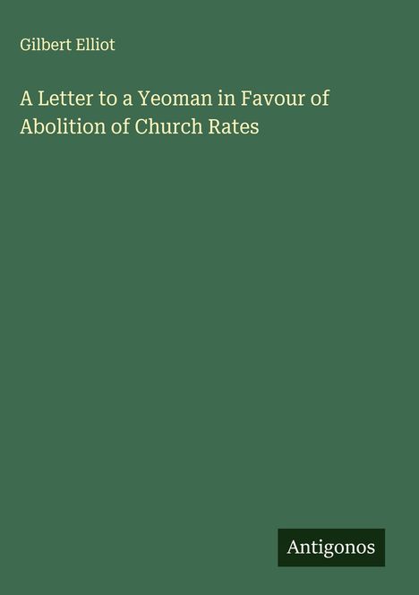 Gilbert Elliot: A Letter to a Yeoman in Favour of Abolition of Church Rates, Buch