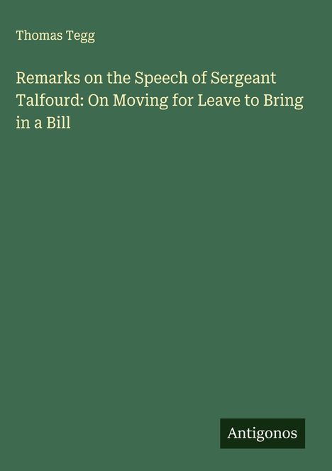 Thomas Tegg: Remarks on the Speech of Sergeant Talfourd: On Moving for Leave to Bring in a Bill, Buch