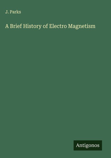 J. Parks: A Brief History of Electro Magnetism, Buch